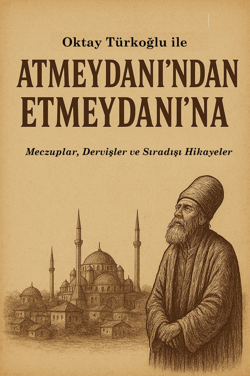 ATMEYDANI'NDAN ETMEYDANI'NA: MECZUPLAR, DERVİŞLER VE SIRADIŞI HİKAYELER